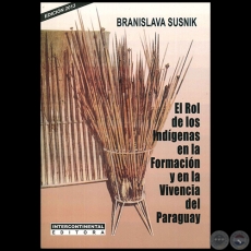 EL ROL DE LOS INDÍGENAS EN LA FORMACIÓN Y EN LA VIVENCIA DEL PARAGUAY - Autora: BRANISLAVA SUSNIK - Año 2013